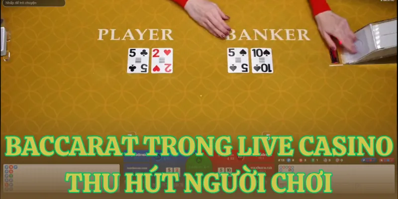 Baccarat trong live casino thu hút người chơi